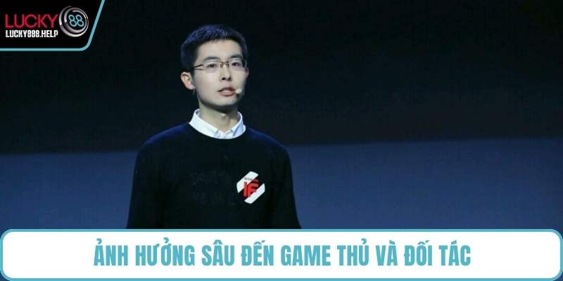 Ảnh hưởng sâu đến game thủ và đối tác