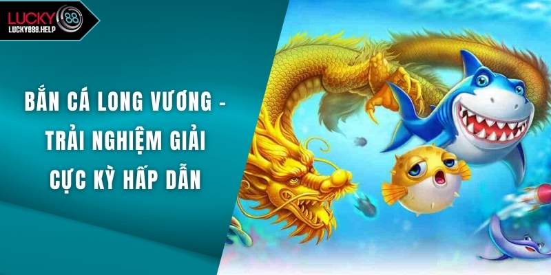 Bắn Cá Long Vương