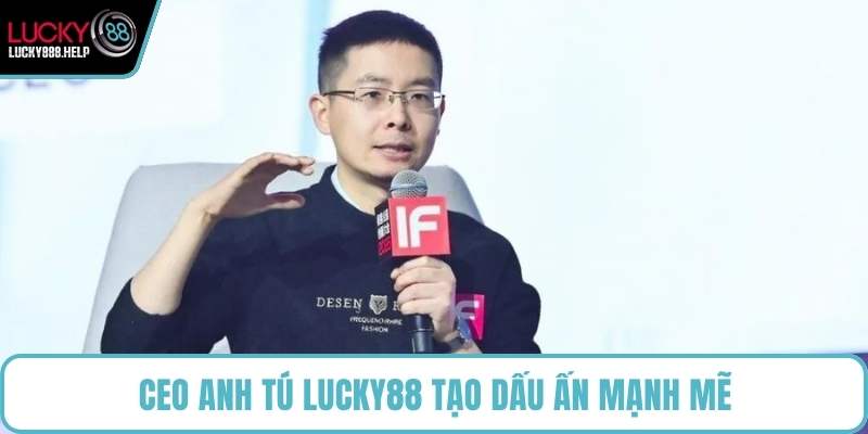 CEO Anh Tú LUCKY88 tạo dấu ấn mạnh mẽ
