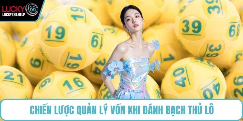 Chiến lược quản lý vốn khi đánh bạch thủ lô