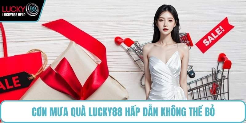 Cơn mưa quà LUCKY88 hấp dẫn không thể bỏ