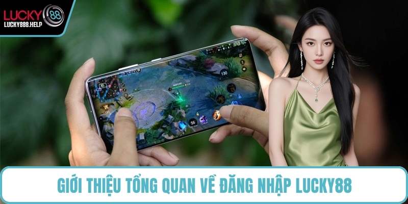 Giới thiệu tổng quan về đăng nhập LUCKY88
