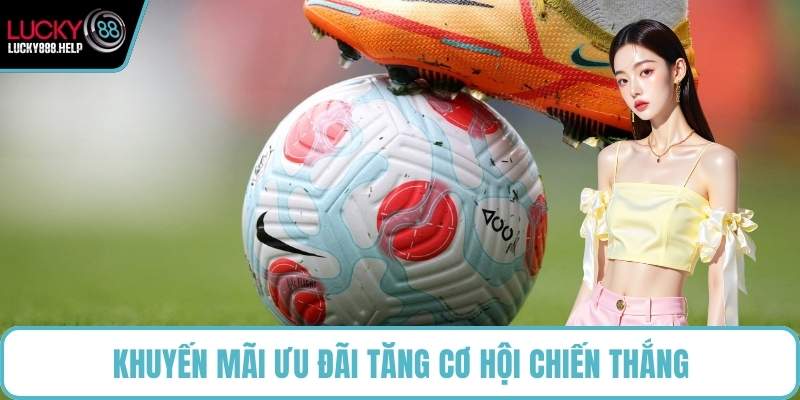 Khuyến mãi ưu đãi tăng cơ hội chiến thắng