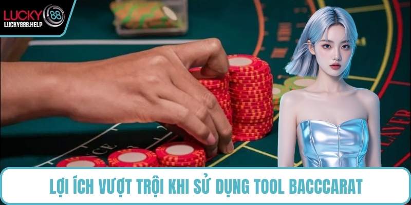Lợi ích vượt trội khi sử dụng tool bacccarat