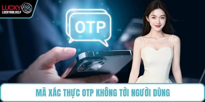 Mã xác thực OTP không tới người dùng
