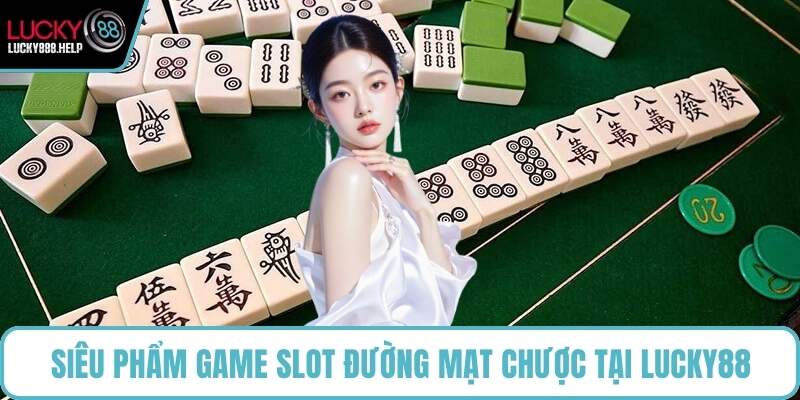 Siêu phẩm game slot Đường Mạt Chược tại LUCKY88