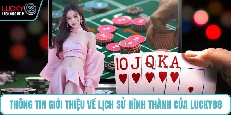 Thông tin giới thiệu về lịch sử hình thành của LUCKY88